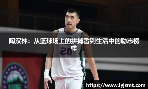 陶汉林：从篮球场上的拼搏者到生活中的励志榜样